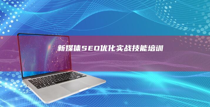 新媒体SEO优化实战技能培训